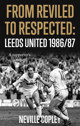 Cover image for From Reviled to Respected: Leeds United 1986/87, A supporter's journey