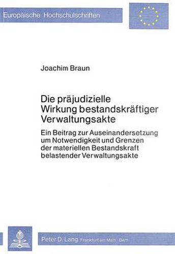 Cover image for Die Praejudizielle Wirkung Bestandskraeftiger Verwaltungsakte: Ein Beitrag Zur Auseinandersetzung Um Notwendigkeit Und Grenzen Der Materiellen Bestandskraft Belastender Verwaltungsakte