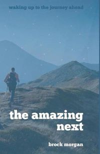 Cover image for The Amazing Next: Waking Up to the Journey Ahead