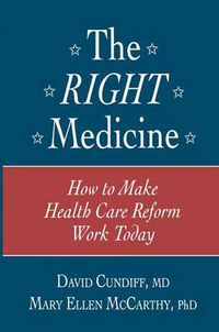 Cover image for The Right Medicine: How to Make Health Care Reform Work Today