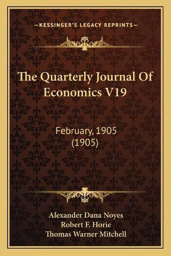 Cover image for The Quarterly Journal of Economics V19: February, 1905 (1905)