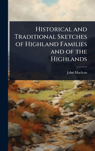 Cover image for Historical and Traditional Sketches of Highland Families and of the Highlands