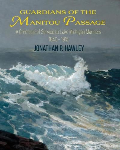 Cover image for Guardians of the Manitou Passage: A Chronicle of Service to Lake Michigan Mariners, 1840-1915