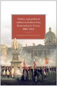 Cover image for Politics and Political Culture in Ireland from Restoration to Union, 1660-1800: Essays in honour of Jacqueline R. Hill