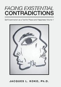 Cover image for Facing Existential Contradictions: Self-Examination as a Tool for Peace and Happiness Volume 1