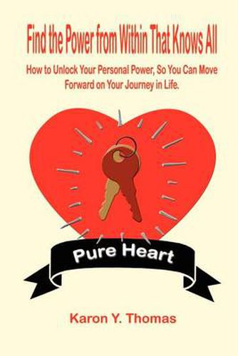 Cover image for Find the Power from within That Knows All: How to Unlock Your Personal Power, So You Can Move Forward on Your Journey in Life.