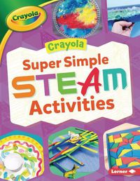Cover image for Crayola (R) Super Simple Steam Activities