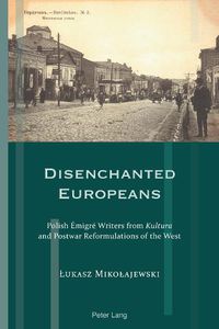 Cover image for Disenchanted Europeans: Polish Emigre Writers from Kultura and Postwar Reformulations of the West