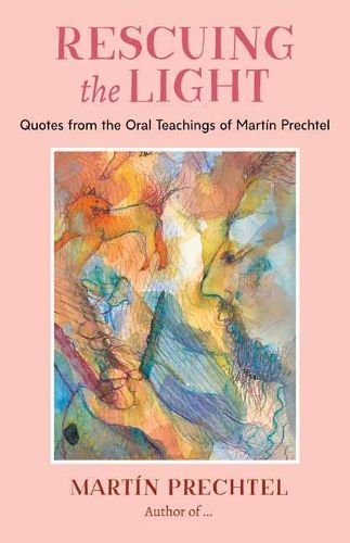 Cover image for Rescuing the Light: Quotes from the Oral Teachings of Martin Prechtel