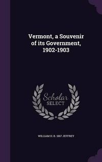 Cover image for Vermont, a Souvenir of Its Government, 1902-1903