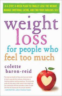 Cover image for Weight Loss for People Who Feel Too Much: A 4-Step Plan to Finally Lose the Weight, Manage Emotional Eating, and Find Your Fabulous Self