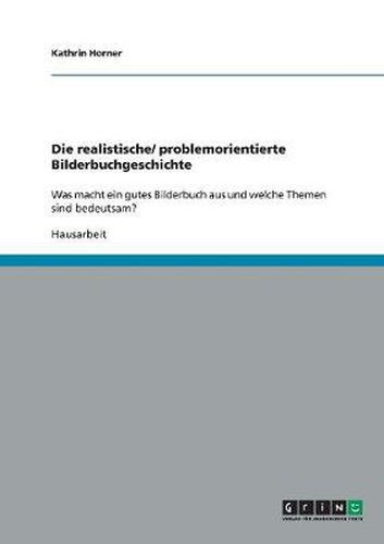 Cover image for Die realistische/ problemorientierte Bilderbuchgeschichte: Was macht ein gutes Bilderbuch aus und welche Themen sind bedeutsam?