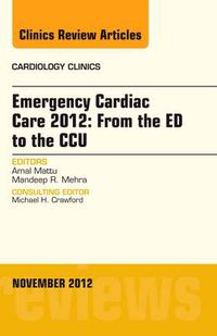 Cover image for Emergency Cardiac Care 2012: From the ED to the CCU, An Issue of Cardiology Clinics