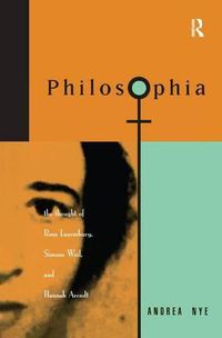 Cover image for Philosophia: The Thought of Rosa Luxemborg, Simone Weil, and Hannah Arendt
