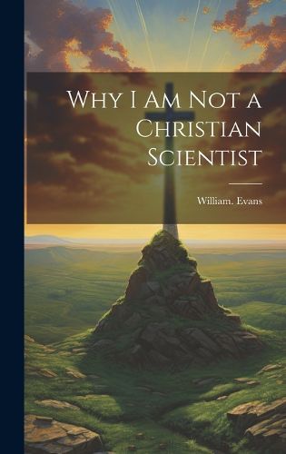 Cover image for Why I Am Not a Christian Scientist