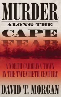 Cover image for Murder Along The Cape Fear: A North Carolina Town In The Twentieth Century (H692/Mrc)