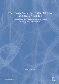 Cover image for Therapeutic Stories for Foster, Adoptive and Kinship Families: Addressing the Domino Effect of Issues Facing 10-14-Year-Olds