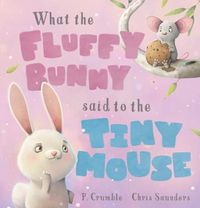 Cover image for What the Fluffy Bunny Said to the Tiny Mouse