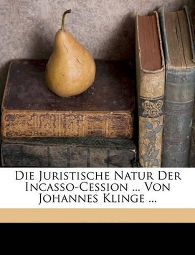 Cover image for Die Juristische Natur Der Incasso-Cession ... Von Johannes Klinge ...