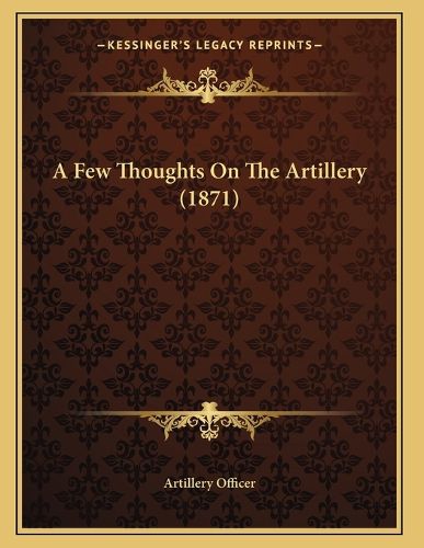 Cover image for A Few Thoughts on the Artillery (1871)