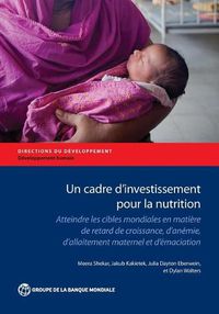 Cover image for Un cadre d'investissement pour la nutrition: Atteindre fes cibles mondiales en matiere de retard de croissance, d'anemie, d'allaitement maternel et d'emaciation