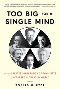 Cover image for Too Big for a Single Mind: How the Greatest Generation of Physicists Uncovered the Quantum World