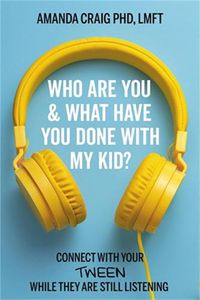 Cover image for Who Are You & What Have You Done with My Kid?: Connect with Your Tween While They Are Still Listening