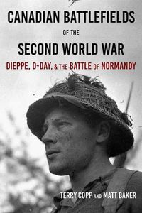 Cover image for Canadian Battlefields of the Second World War: Dieppe, D-Day, and the Battle of Normandy