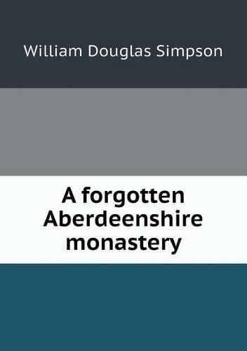 Cover image for A forgotten Aberdeenshire monastery