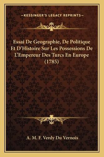 Essai de Geographie, de Politique Et D'Histoire Sur Les Possessions de L'Empereur Des Turcs En Europe (1785)