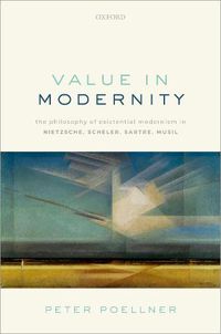 Cover image for Value in Modernity: The Philosophy of Existential Modernism in Nietzsche, Scheler, Sartre, Musil