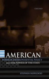 Cover image for American Foreign Environmental Policy and the Power of the State