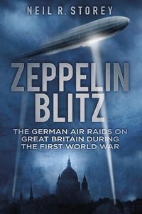 Cover image for Zeppelin Blitz: The German Air Raids on Great Britain During the First World War