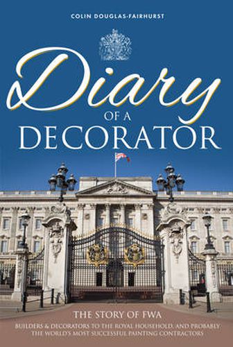 Cover image for Diary of a Decorator: The Story of FWA - Builders & Decorators to the Royal Household, and Probably the World's Most Successful Painting Contractors