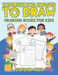 Cover image for Interesting Images to Draw: Drawing Books for Kids