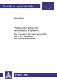 Cover image for Verbraucherschutz Im Reformierten Kaufrecht: Die Umsetzung Der Neuen Vorschriften Durch Rechtsprechung Und Unternehmenspraxis