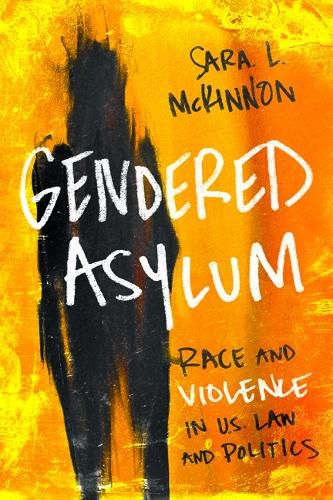Cover image for Gendered Asylum: Race and Violence in U.S. Law and Politics
