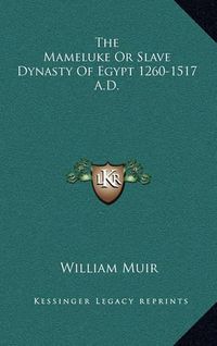 Cover image for The Mameluke or Slave Dynasty of Egypt 1260-1517 A.D.