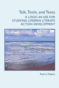 Cover image for Talk, Tools, and Texts: A Logic-In-Use for Studying Lifespan Literate Action Development