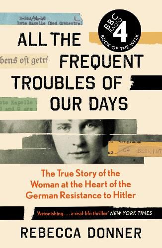 Cover image for All the Frequent Troubles of Our Days: The True Story of the Woman at the Heart of the German Resistance to Hitler