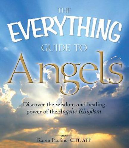 The Everything  Guide to Angels Book: Discover the Wisdom and Healing Power of the Angelic Kingdom