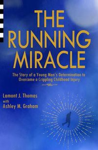 Cover image for The Running Miracle: The Story of a Young Man's Determination to Overcome a Crippling Childhood Injury