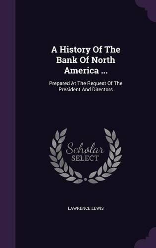 Cover image for A History of the Bank of North America ...: Prepared at the Request of the President and Directors