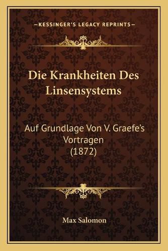 Cover image for Die Krankheiten Des Linsensystems: Auf Grundlage Von V. Graefe's Vortragen (1872)