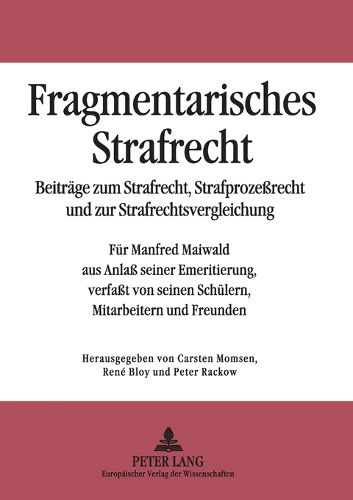 Fragmentarisches Strafrecht; Beitrage zum Strafrecht, Strafprozessrecht und zur Strafrechtsvergleichung- Fur Manfred Maiwald aus Anlass seiner Emeritierung, verfasst von seinen Schulern, Mitarbeitern und Freunden