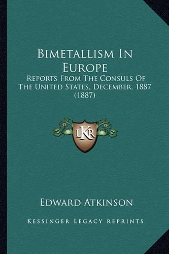 Bimetallism in Europe: Reports from the Consuls of the United States, December, 1887 (1887)