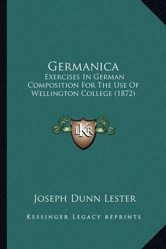 Germanica: Exercises in German Composition for the Use of Wellington College (1872)