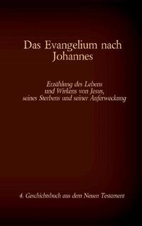 Cover image for Das Evangelium nach Johannes: Jesus Christus - Das ewige Wort Gottes, das Mensch wurde, 4. Geschichtsbuch aus dem neuen Testament