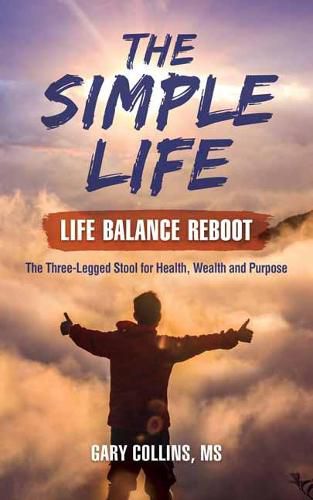 Cover image for Simple Life,The: Life Balance Reboot. The Three-legged Stool for Health, Wealth, and Purpose