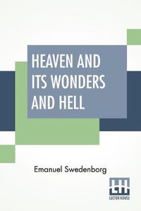 Cover image for Heaven And Its Wonders And Hell: From Things Heard And Seen Translated By John Ager.